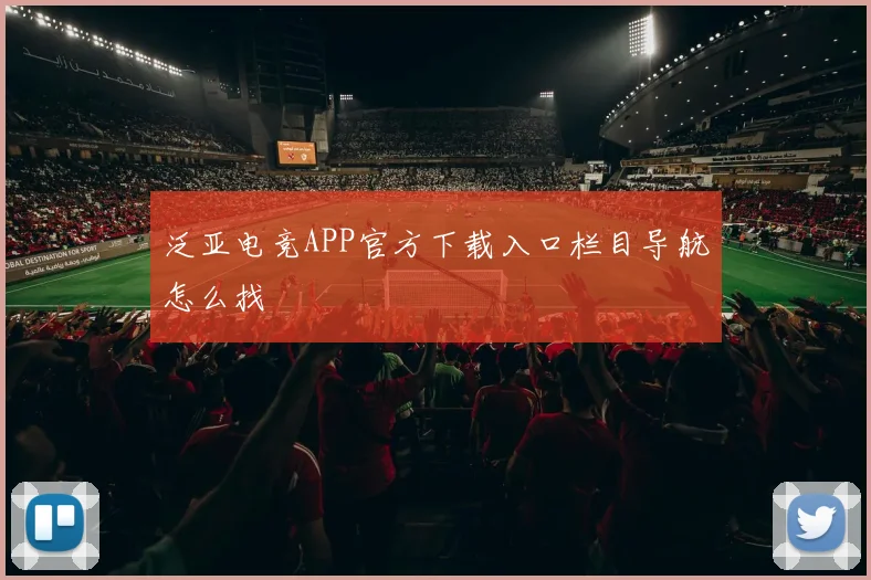 泛亚电竞APP官方下载入口栏目导航怎么找